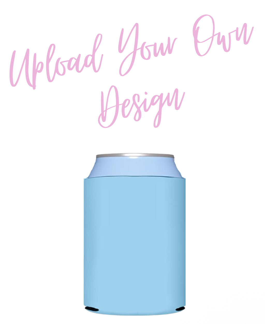 Upload Your Own Destion-Custom Can Koozie!
